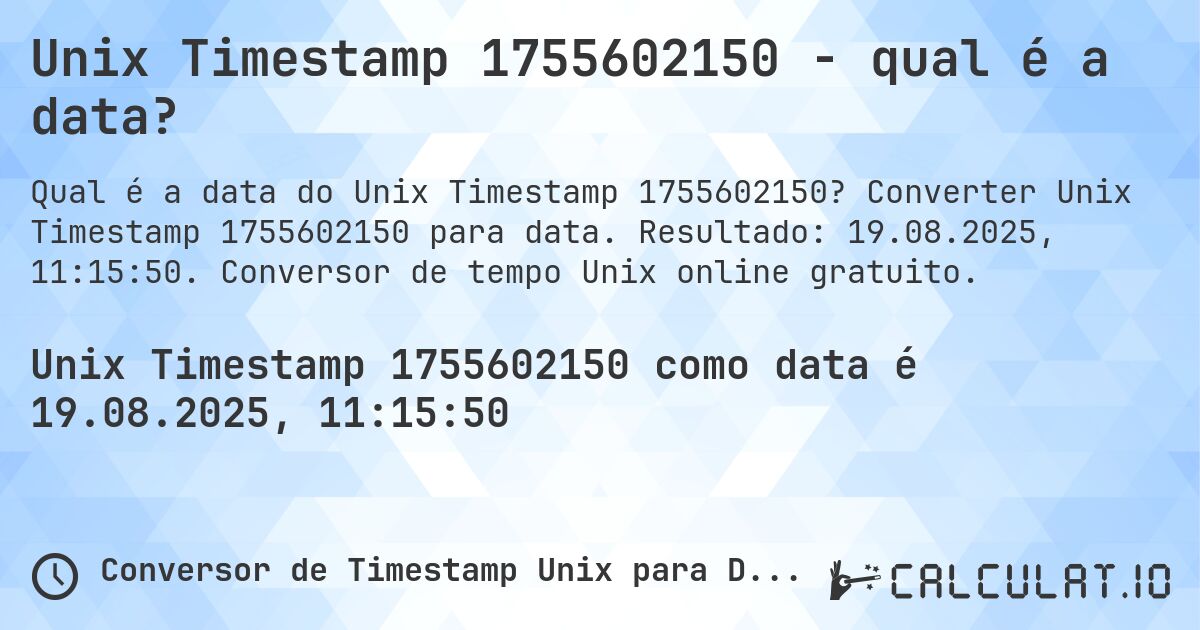 Unix Timestamp 1755602150 - qual é a data?. Converter Unix Timestamp 1755602150 para data. Resultado: 19.08.2025, 11:15:50. Conversor de tempo Unix online gratuito.