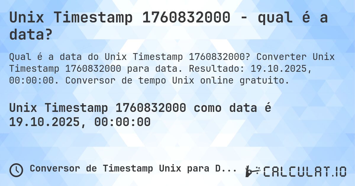 Unix Timestamp 1760832000 - qual é a data?. Converter Unix Timestamp 1760832000 para data. Resultado: 19.10.2025, 00:00:00. Conversor de tempo Unix online gratuito.
