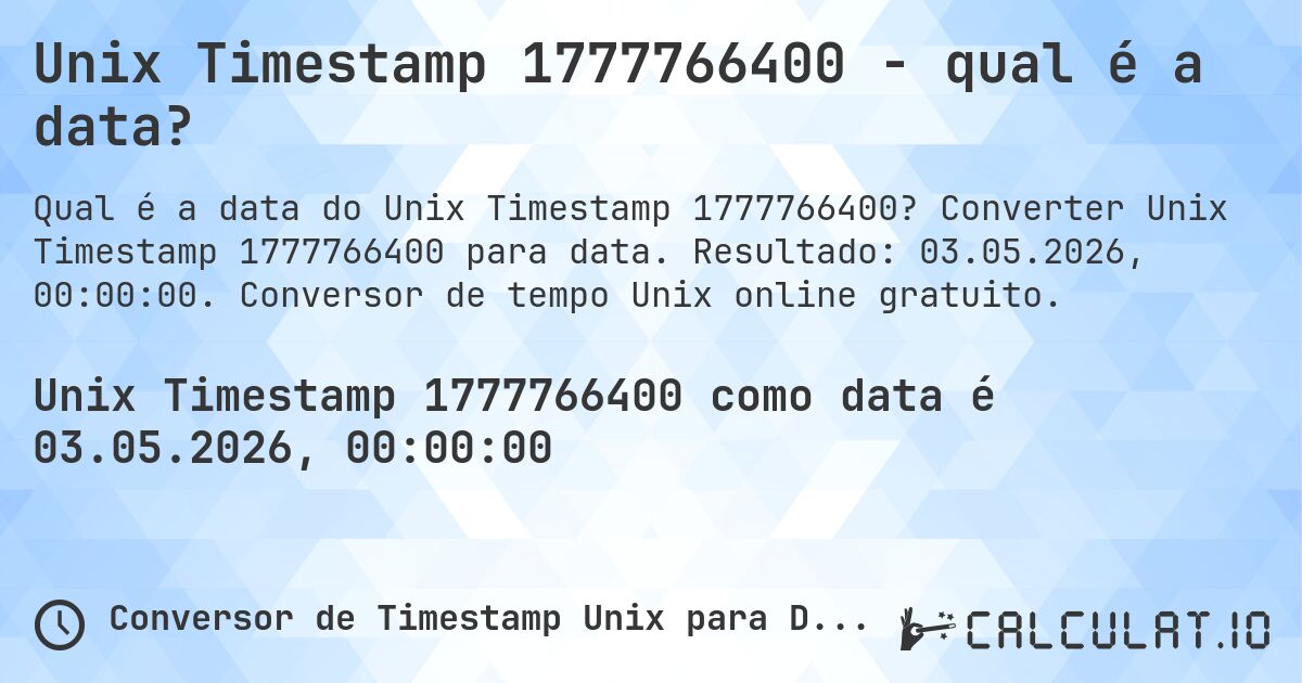 Unix Timestamp 1777766400 - qual é a data?. Converter Unix Timestamp 1777766400 para data. Resultado: 03.05.2026, 00:00:00. Conversor de tempo Unix online gratuito.