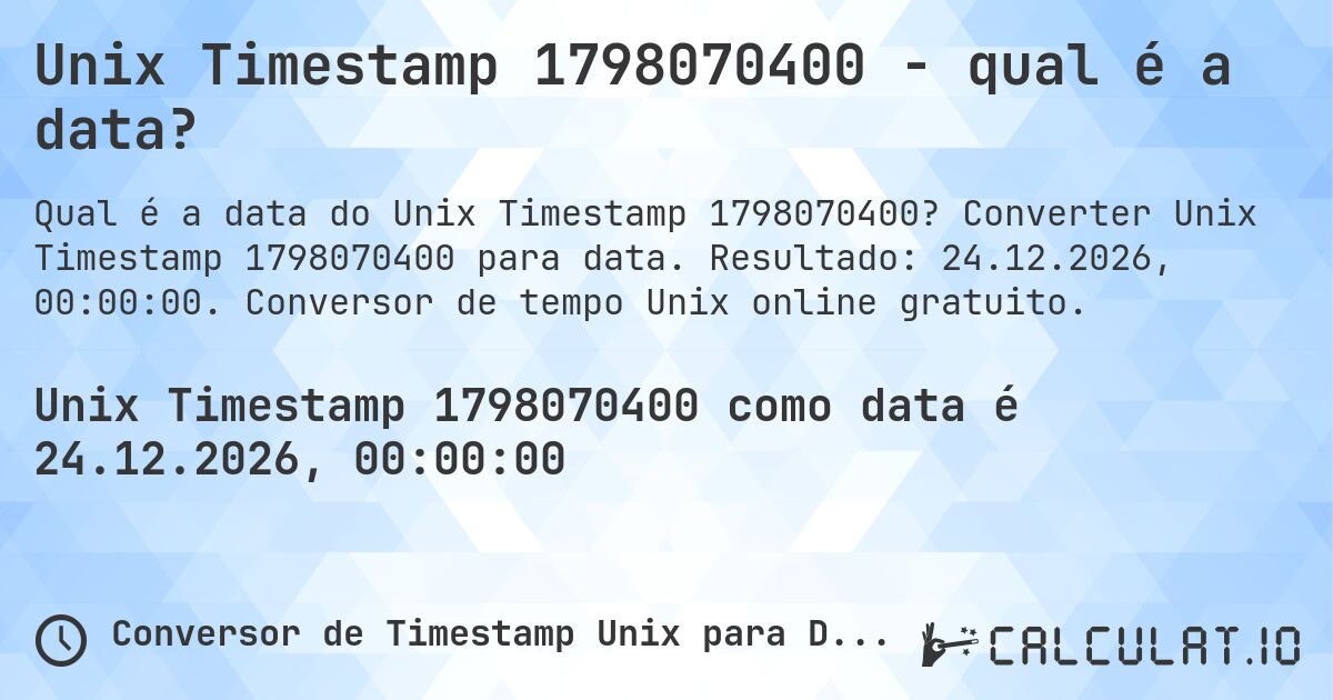 Unix Timestamp 1798070400 - qual é a data?. Converter Unix Timestamp 1798070400 para data. Resultado: 24.12.2026, 00:00:00. Conversor de tempo Unix online gratuito.
