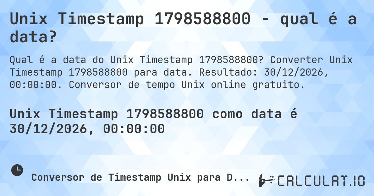 Unix Timestamp 1798588800 - qual é a data?. Converter Unix Timestamp 1798588800 para data. Resultado: 30/12/2026, 00:00:00. Conversor de tempo Unix online gratuito.