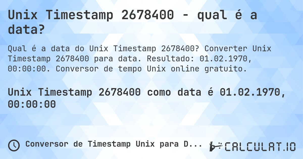 Unix Timestamp 2678400 - qual é a data?. Converter Unix Timestamp 2678400 para data. Resultado: 01.02.1970, 00:00:00. Conversor de tempo Unix online gratuito.
