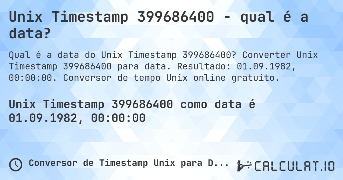 Unix Timestamp 399686400 - qual é a data?. Converter Unix Timestamp 399686400 para data. Resultado: 01.09.1982, 00:00:00. Conversor de tempo Unix online gratuito.