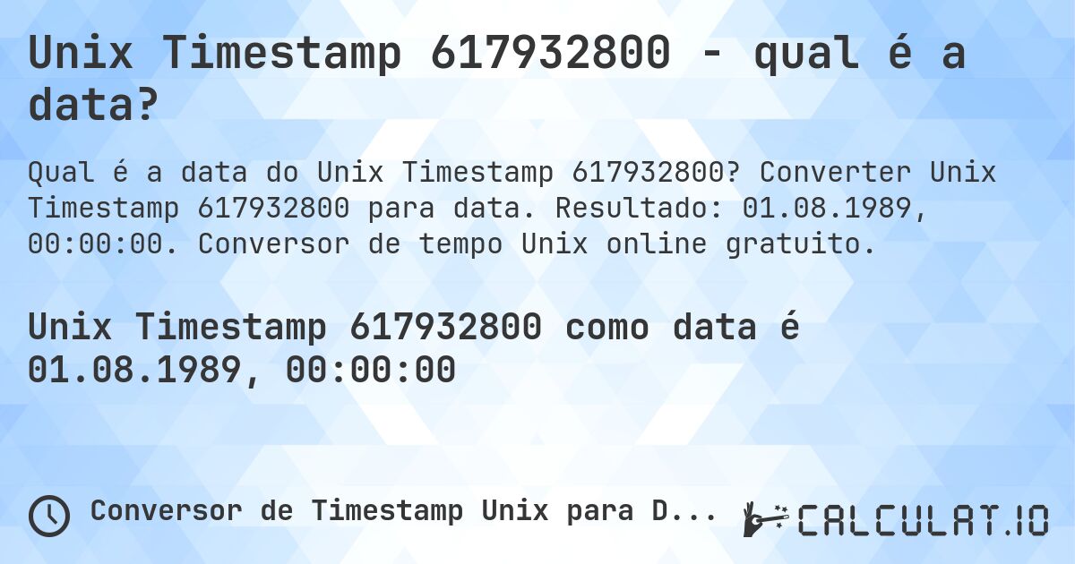 Unix Timestamp 617932800 - qual é a data?. Converter Unix Timestamp 617932800 para data. Resultado: 01.08.1989, 00:00:00. Conversor de tempo Unix online gratuito.