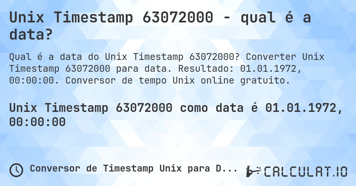 Unix Timestamp 63072000 - qual é a data?. Converter Unix Timestamp 63072000 para data. Resultado: 01.01.1972, 00:00:00. Conversor de tempo Unix online gratuito.