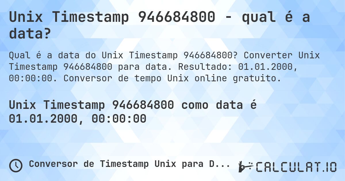Unix Timestamp 946684800 - qual é a data?. Converter Unix Timestamp 946684800 para data. Resultado: 01.01.2000, 00:00:00. Conversor de tempo Unix online gratuito.