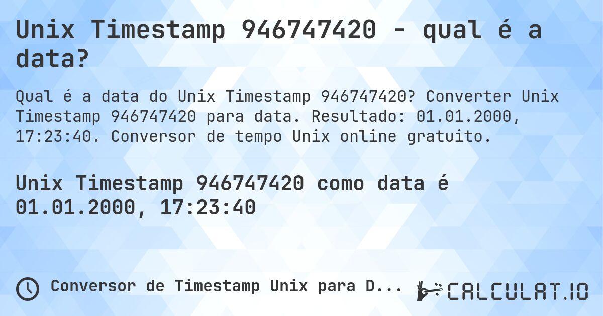 Unix Timestamp 946747420 - qual é a data?. Converter Unix Timestamp 946747420 para data. Resultado: 01.01.2000, 17:23:40. Conversor de tempo Unix online gratuito.