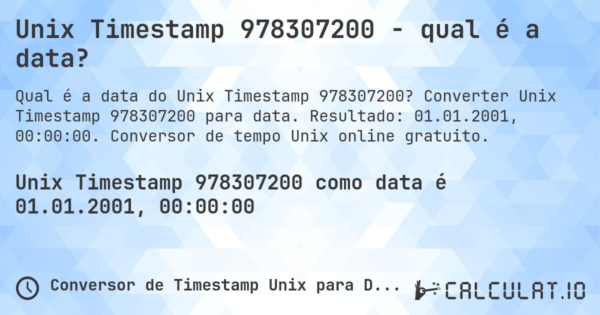 Unix Timestamp 978307200 - qual é a data?. Converter Unix Timestamp 978307200 para data. Resultado: 01.01.2001, 00:00:00. Conversor de tempo Unix online gratuito.