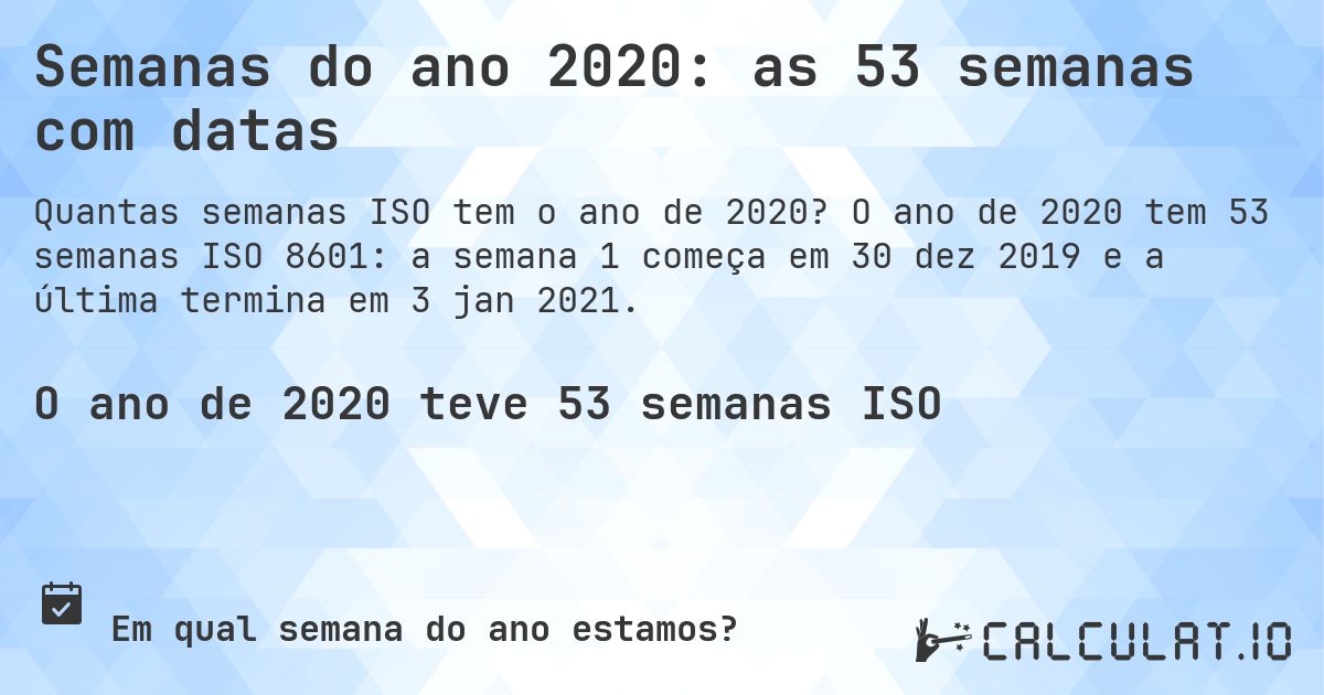 Semanas do ano 2020: as 53 semanas com datas. O ano de 2020 tem 53 semanas ISO 8601: a semana 1 começa em 30 dez 2019 e a última termina em 3 jan 2021.