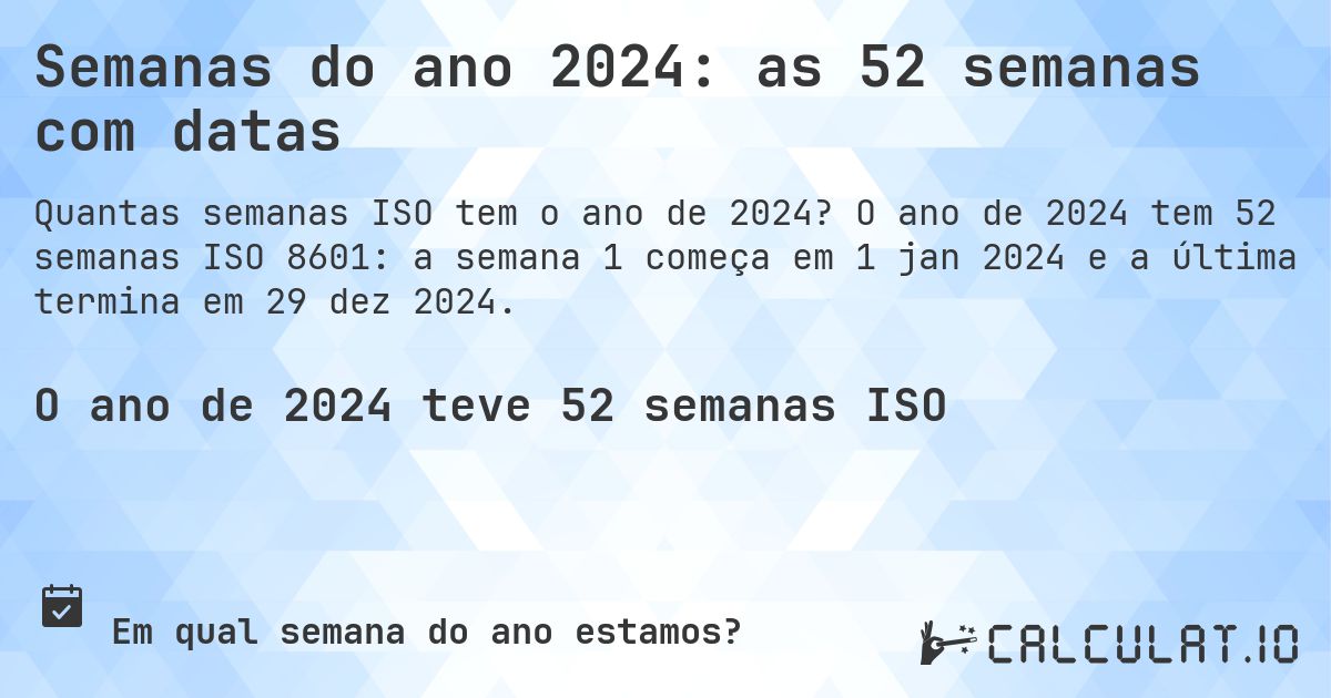 Semanas do ano 2024: as 52 semanas com datas. O ano de 2024 tem 52 semanas ISO 8601: a semana 1 começa em 1 jan 2024 e a última termina em 29 dez 2024.