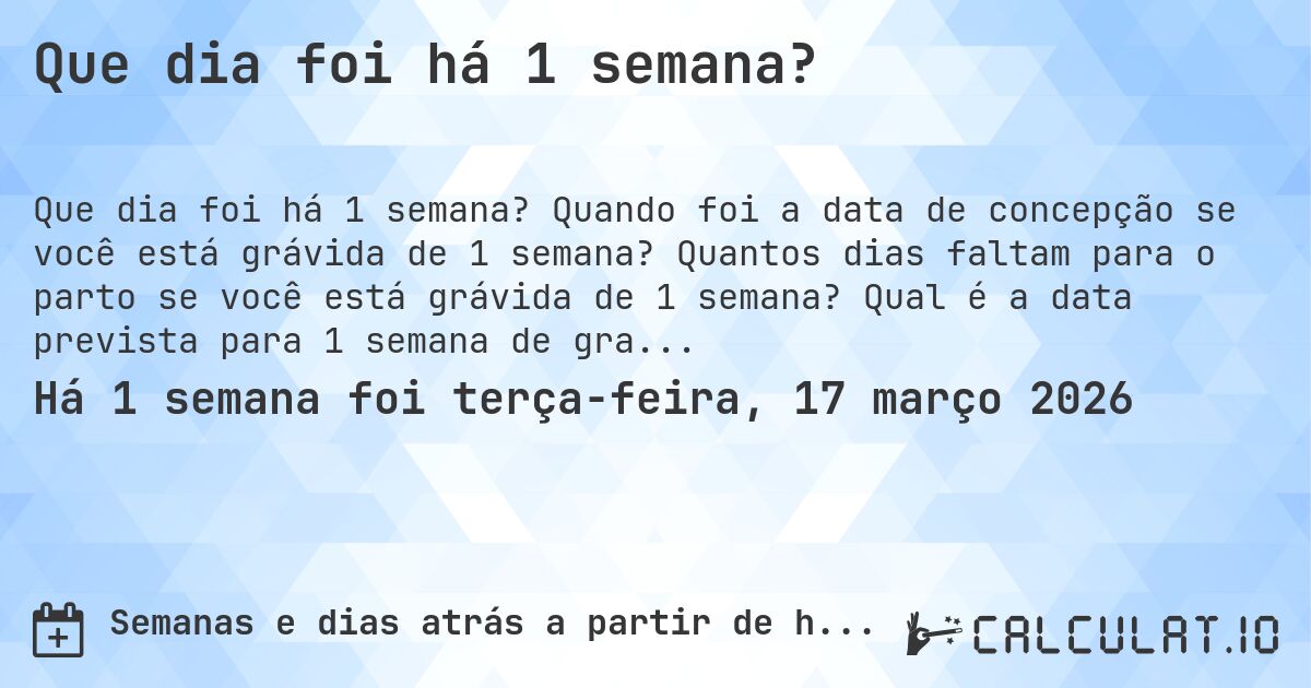 Que dia foi há 1 semana?. Quando foi a data de concepção se você está grávida de 1 semana? Quantos dias faltam para o parto se você está grávida de 1 semana? Qual é a data prevista para 1 semana de gravidez?