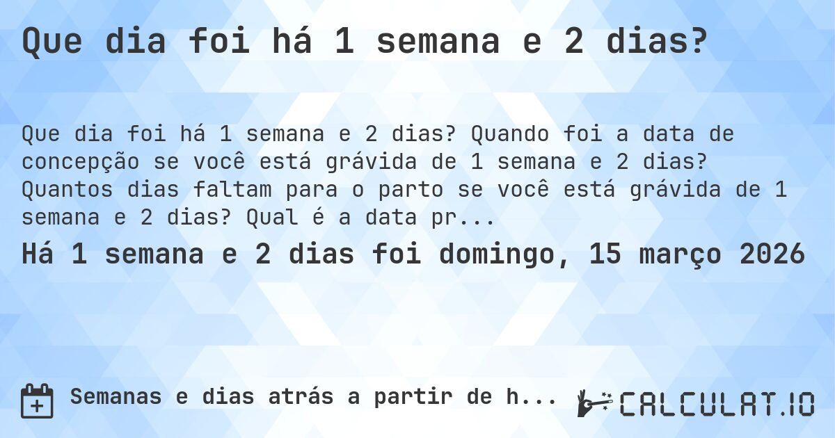 Que dia foi há 1 semana e 2 dias?. Quando foi a data de concepção se você está grávida de 1 semana e 2 dias? Quantos dias faltam para o parto se você está grávida de 1 semana e 2 dias? Qual é a data prevista para 1 semana e 2 dias de gravidez?