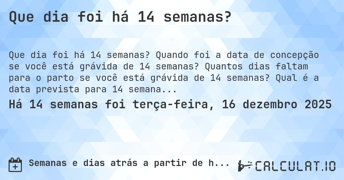 Que dia foi há 14 semanas?. Quando foi a data de concepção se você está grávida de 14 semanas? Quantos dias faltam para o parto se você está grávida de 14 semanas? Qual é a data prevista para 14 semanas de gravidez?