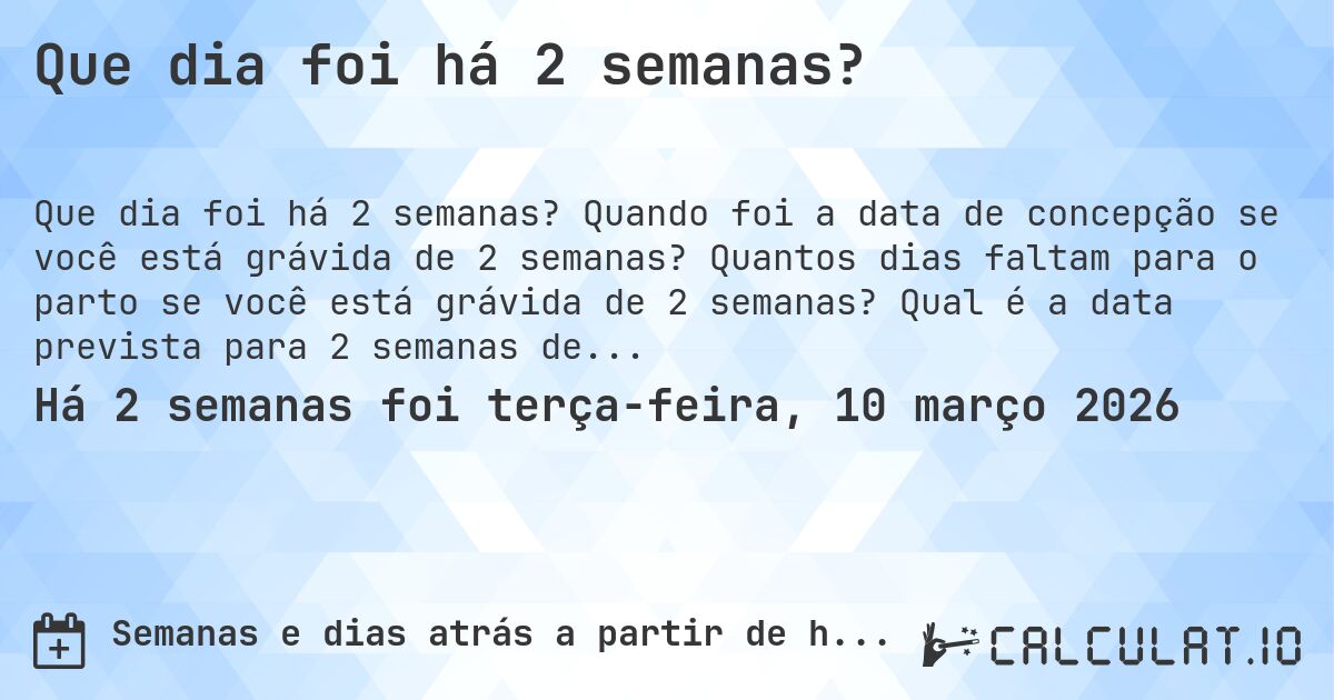 Que dia foi há 2 semanas?. Quando foi a data de concepção se você está grávida de 2 semanas? Quantos dias faltam para o parto se você está grávida de 2 semanas? Qual é a data prevista para 2 semanas de gravidez?