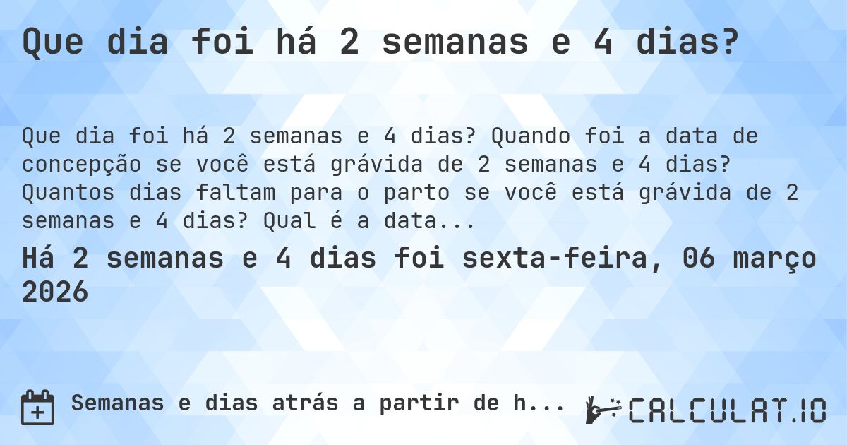 Que dia foi há 2 semanas e 4 dias?. Quando foi a data de concepção se você está grávida de 2 semanas e 4 dias? Quantos dias faltam para o parto se você está grávida de 2 semanas e 4 dias? Qual é a data prevista para 2 semanas e 4 dias de gravidez?