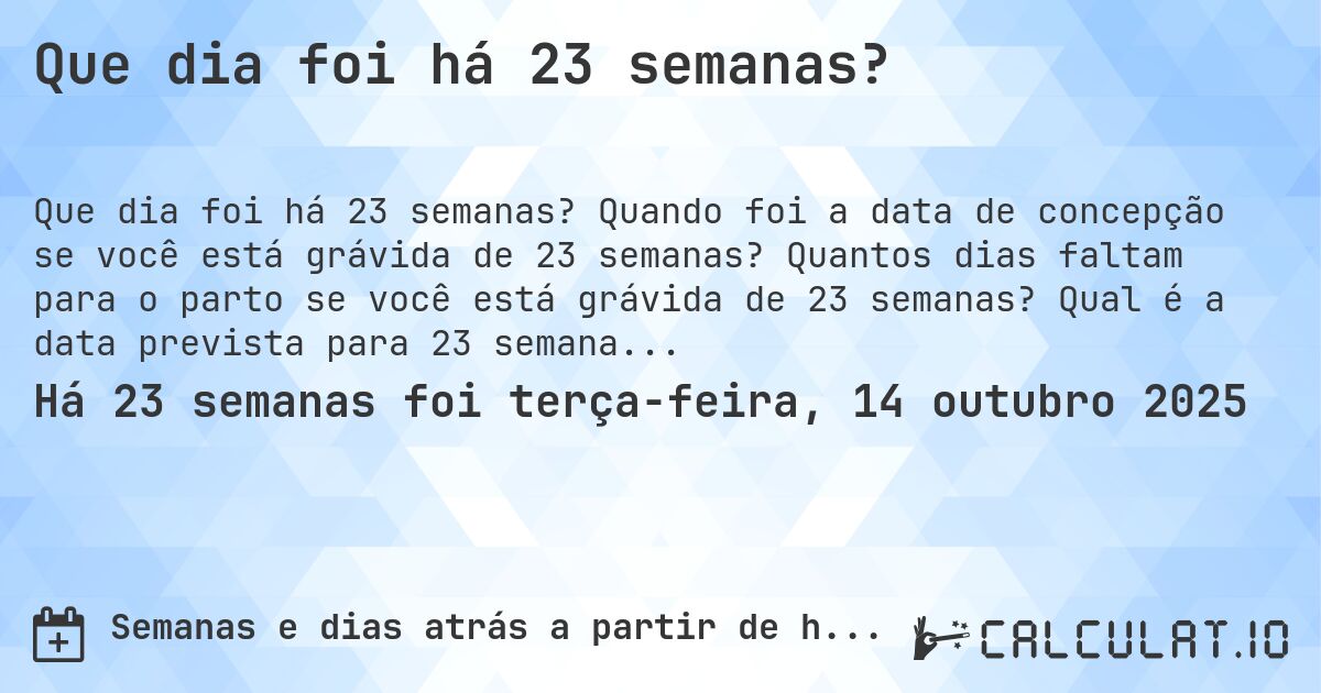 Que dia foi há 23 semanas?. Quando foi a data de concepção se você está grávida de 23 semanas? Quantos dias faltam para o parto se você está grávida de 23 semanas? Qual é a data prevista para 23 semanas de gravidez?