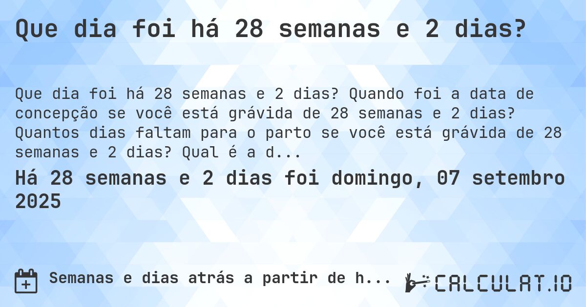 Que dia foi há 28 semanas e 2 dias?. Quando foi a data de concepção se você está grávida de 28 semanas e 2 dias? Quantos dias faltam para o parto se você está grávida de 28 semanas e 2 dias? Qual é a data prevista para 28 semanas e 2 dias de gravidez?