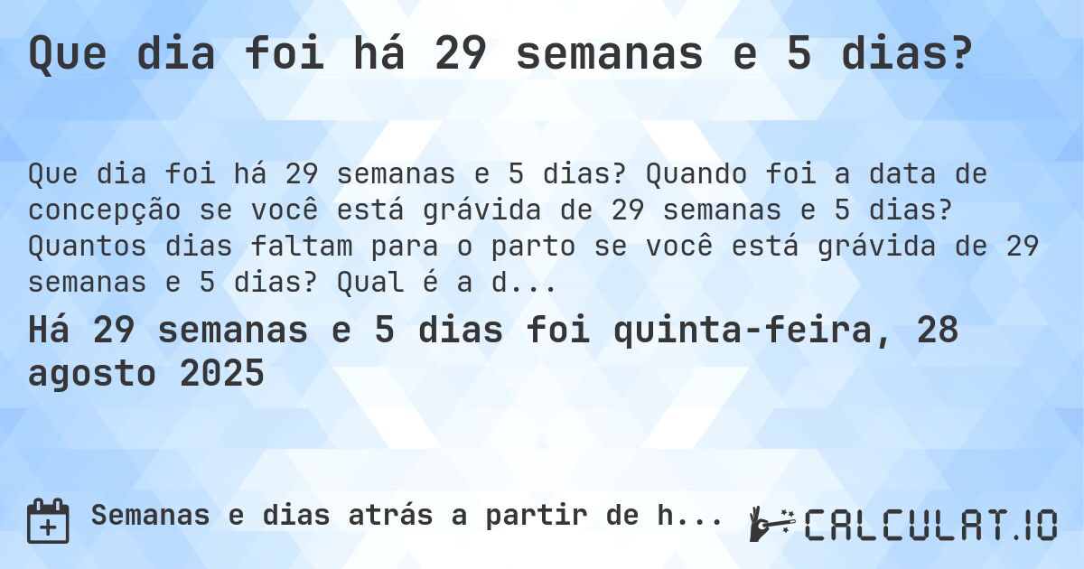 Que dia foi há 29 semanas e 5 dias?. Quando foi a data de concepção se você está grávida de 29 semanas e 5 dias? Quantos dias faltam para o parto se você está grávida de 29 semanas e 5 dias? Qual é a data prevista para 29 semanas e 5 dias de gravidez?