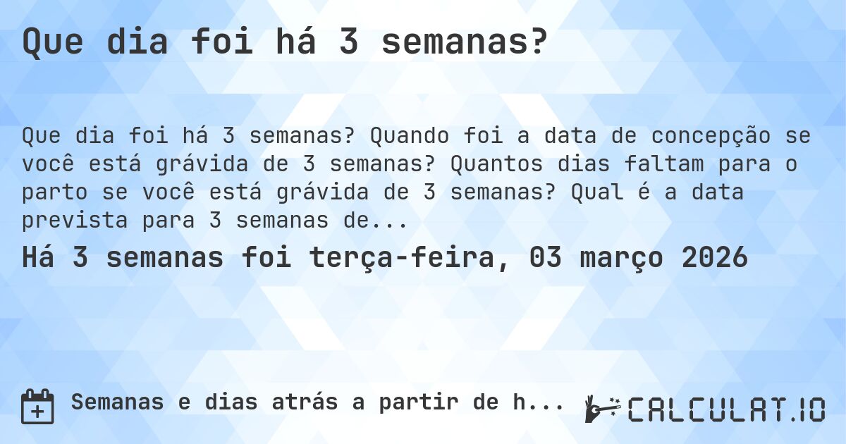 Que dia foi há 3 semanas?. Quando foi a data de concepção se você está grávida de 3 semanas? Quantos dias faltam para o parto se você está grávida de 3 semanas? Qual é a data prevista para 3 semanas de gravidez?