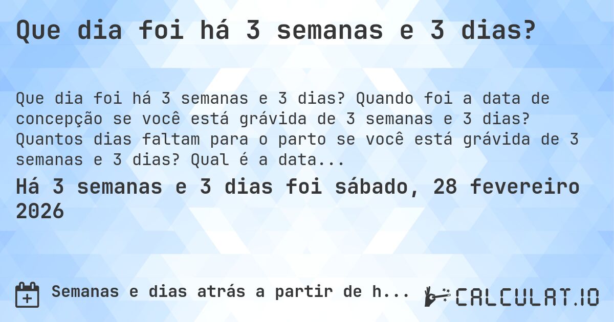 Que dia foi há 3 semanas e 3 dias?. Quando foi a data de concepção se você está grávida de 3 semanas e 3 dias? Quantos dias faltam para o parto se você está grávida de 3 semanas e 3 dias? Qual é a data prevista para 3 semanas e 3 dias de gravidez?