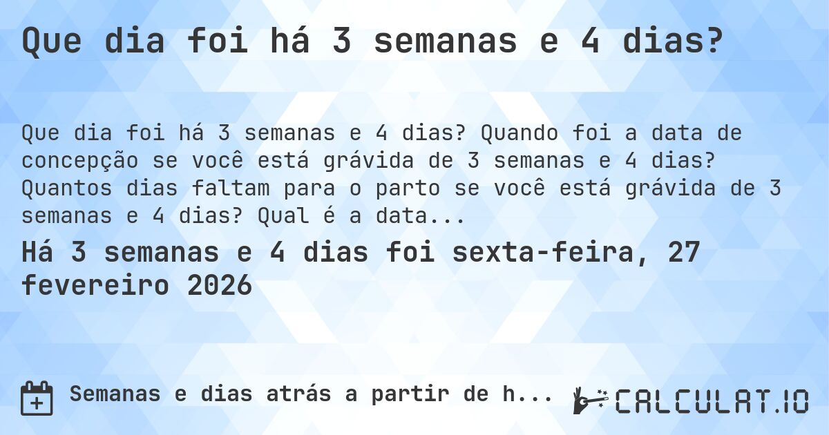 Que dia foi há 3 semanas e 4 dias?. Quando foi a data de concepção se você está grávida de 3 semanas e 4 dias? Quantos dias faltam para o parto se você está grávida de 3 semanas e 4 dias? Qual é a data prevista para 3 semanas e 4 dias de gravidez?