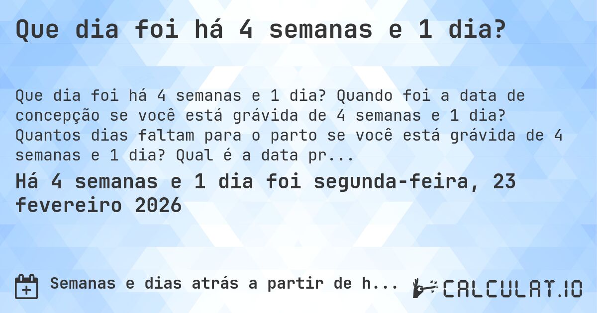 Que dia foi há 4 semanas e 1 dia?. Quando foi a data de concepção se você está grávida de 4 semanas e 1 dia? Quantos dias faltam para o parto se você está grávida de 4 semanas e 1 dia? Qual é a data prevista para 4 semanas e 1 dia de gravidez?