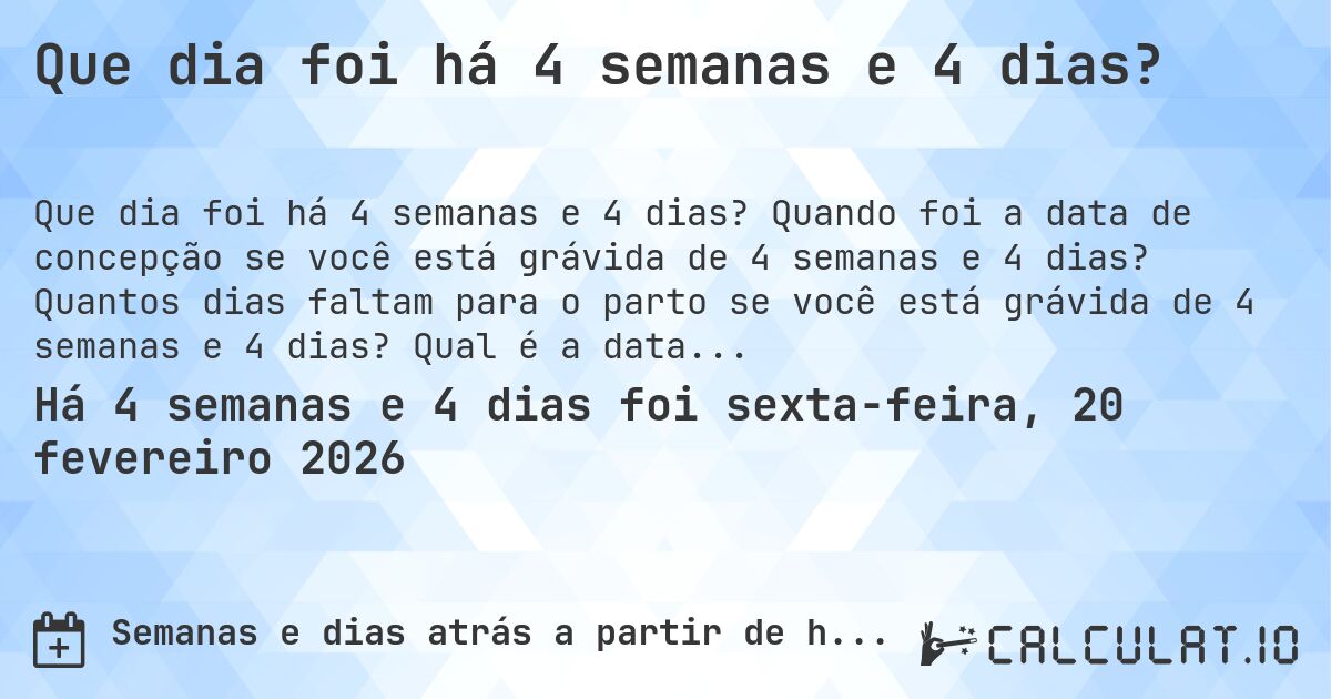 Que dia foi há 4 semanas e 4 dias?. Quando foi a data de concepção se você está grávida de 4 semanas e 4 dias? Quantos dias faltam para o parto se você está grávida de 4 semanas e 4 dias? Qual é a data prevista para 4 semanas e 4 dias de gravidez?