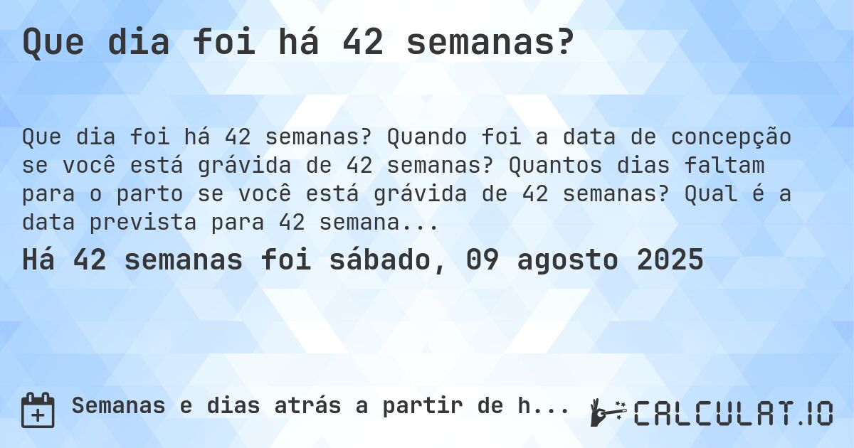 Que dia foi há 42 semanas?. Quando foi a data de concepção se você está grávida de 42 semanas? Quantos dias faltam para o parto se você está grávida de 42 semanas? Qual é a data prevista para 42 semanas de gravidez?
