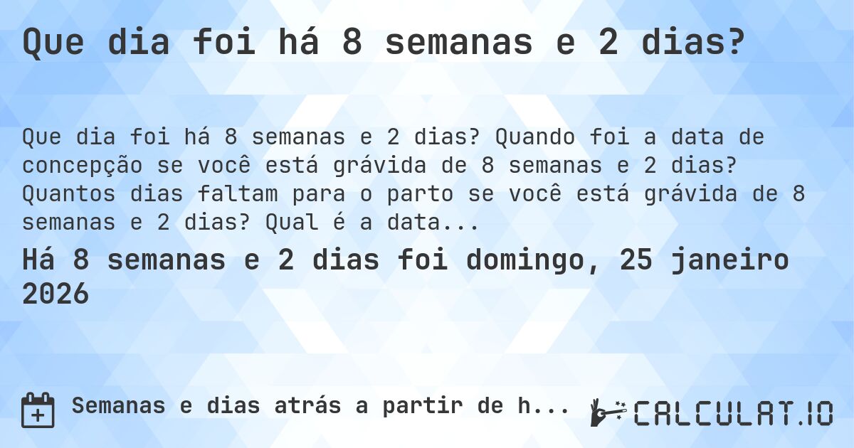Que dia foi há 8 semanas e 2 dias?. Quando foi a data de concepção se você está grávida de 8 semanas e 2 dias? Quantos dias faltam para o parto se você está grávida de 8 semanas e 2 dias? Qual é a data prevista para 8 semanas e 2 dias de gravidez?