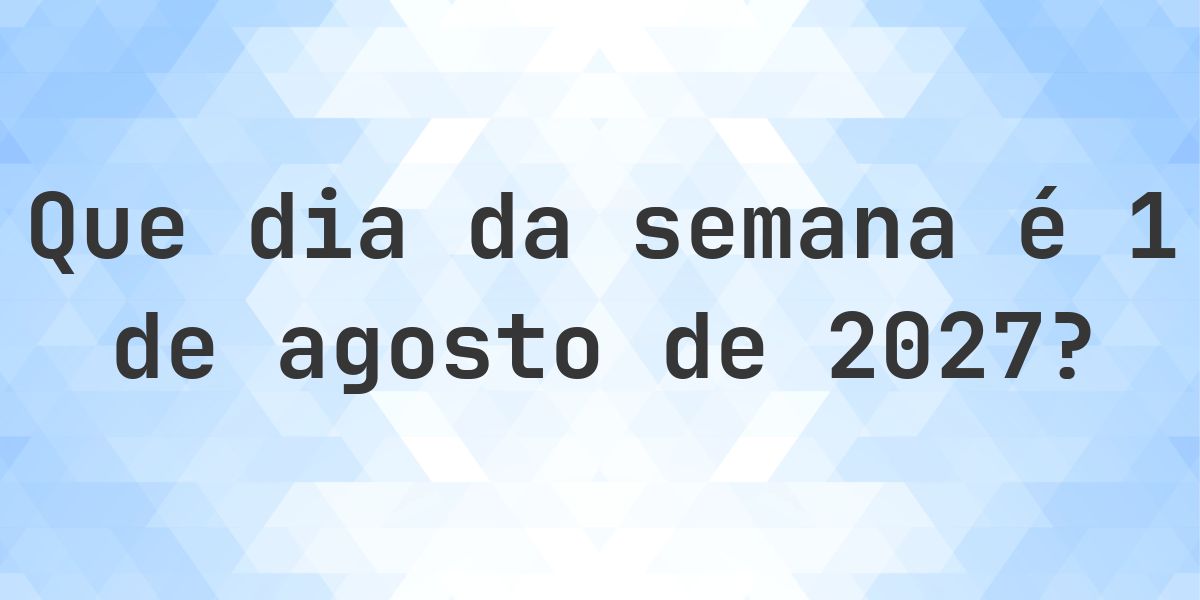 1 agosto 2027 - Que dia da semana - Calculatio