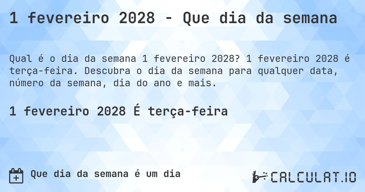 1 fevereiro 2028 - Que dia da semana. 1 fevereiro 2028 é terça-feira. Descubra o dia da semana para qualquer data, número da semana, dia do ano e mais.