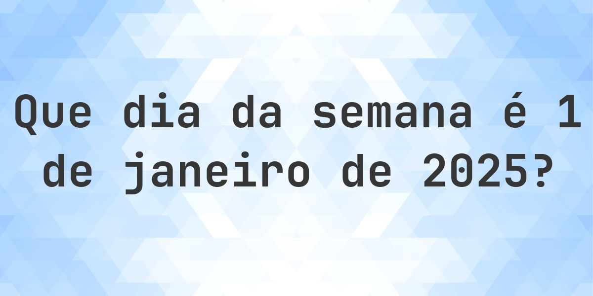 1 janeiro 2025 - Que dia da semana - Calculatio