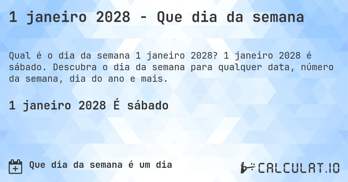 1 janeiro 2028 - Que dia da semana. 1 janeiro 2028 é sábado. Descubra o dia da semana para qualquer data, número da semana, dia do ano e mais.