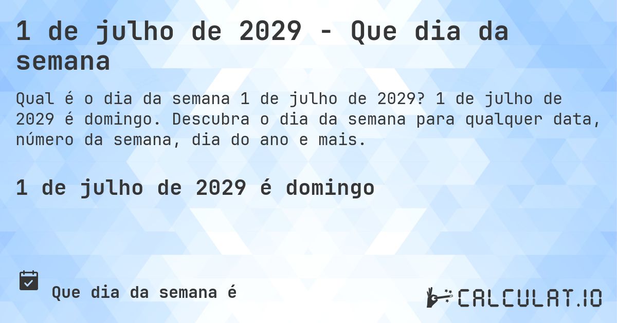 1 de julho de 2029 - Que dia da semana. 1 de julho de 2029 é domingo. Descubra o dia da semana para qualquer data, número da semana, dia do ano e mais.