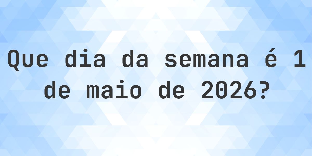 1 maio 2026 - Que dia da semana - Calculatio