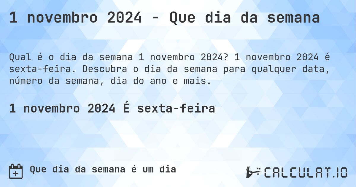 1 novembro 2024 - Que dia da semana. 1 novembro 2024 é sexta-feira. Descubra o dia da semana para qualquer data, número da semana, dia do ano e mais.
