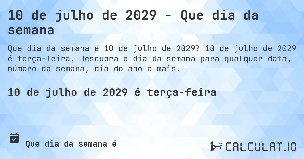 10 de julho de 2029 - Que dia da semana. 10 de julho de 2029 é terça-feira. Descubra o dia da semana para qualquer data, número da semana, dia do ano e mais.