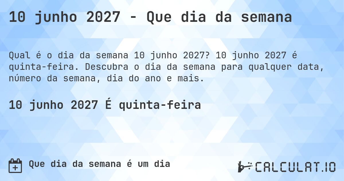 10 junho 2027 - Que dia da semana. 10 junho 2027 é quinta-feira. Descubra o dia da semana para qualquer data, número da semana, dia do ano e mais.