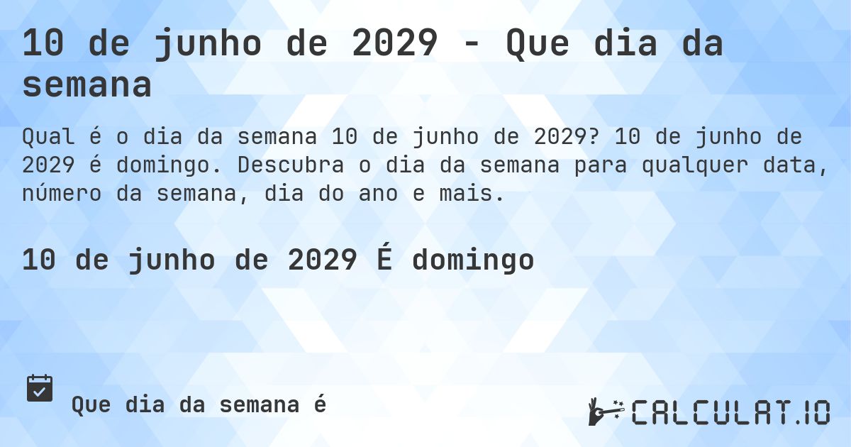 10 de junho de 2029 - Que dia da semana. 10 de junho de 2029 é domingo. Descubra o dia da semana para qualquer data, número da semana, dia do ano e mais.