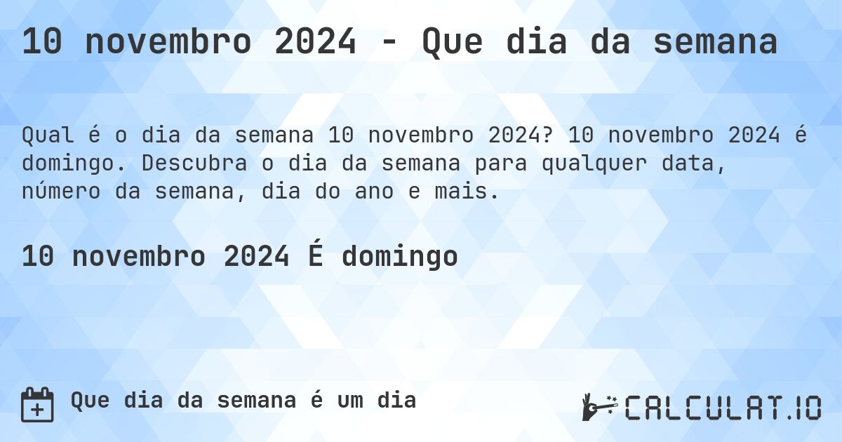 10 novembro 2024 - Que dia da semana. 10 novembro 2024 é domingo. Descubra o dia da semana para qualquer data, número da semana, dia do ano e mais.