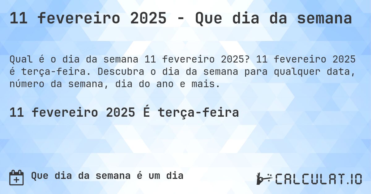 11 fevereiro 2025 - Que dia da semana. 11 fevereiro 2025 é terça-feira. Descubra o dia da semana para qualquer data, número da semana, dia do ano e mais.