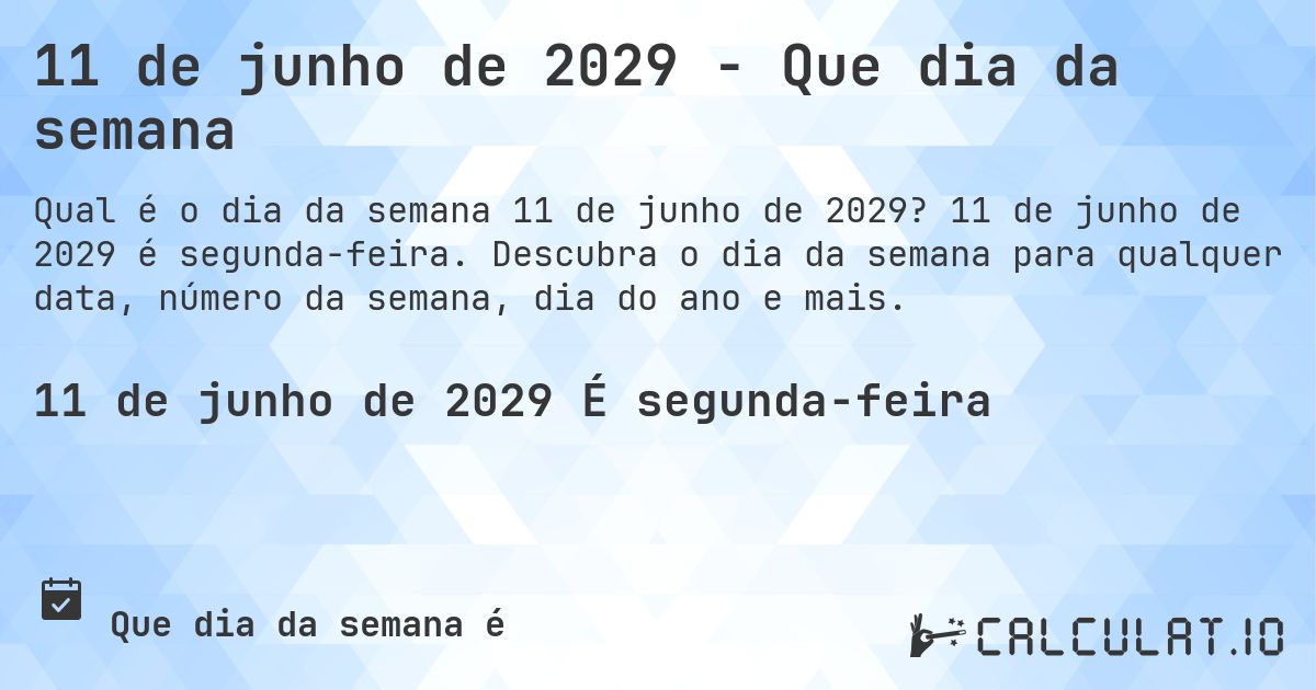 11 de junho de 2029 - Que dia da semana. 11 de junho de 2029 é segunda-feira. Descubra o dia da semana para qualquer data, número da semana, dia do ano e mais.