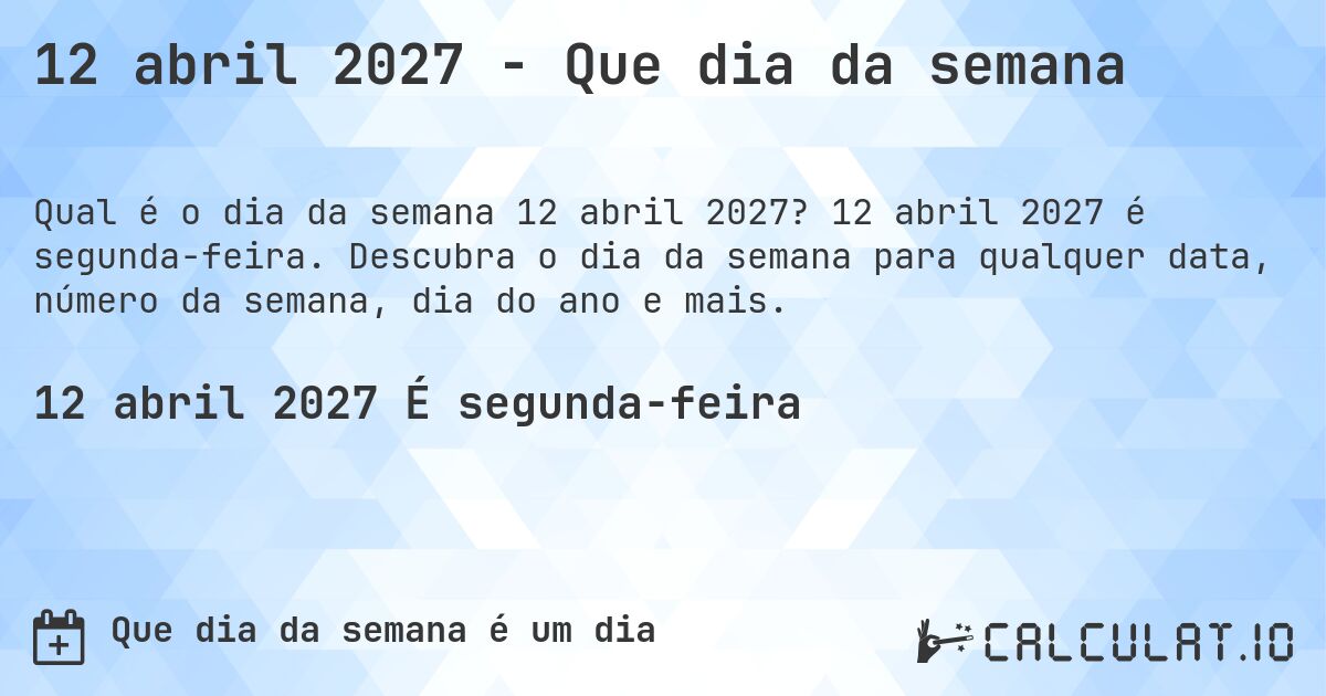 12 abril 2027 - Que dia da semana. 12 abril 2027 é segunda-feira. Descubra o dia da semana para qualquer data, número da semana, dia do ano e mais.