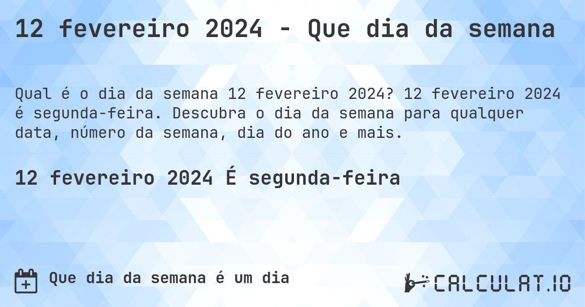 12 fevereiro 2024 - Que dia da semana. 12 fevereiro 2024 é segunda-feira. Descubra o dia da semana para qualquer data, número da semana, dia do ano e mais.