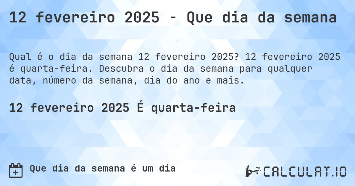 12 fevereiro 2025 - Que dia da semana. 12 fevereiro 2025 é quarta-feira. Descubra o dia da semana para qualquer data, número da semana, dia do ano e mais.