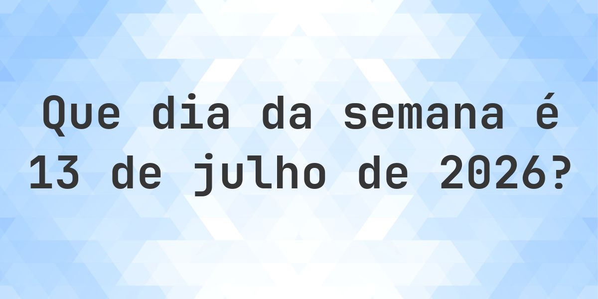 13 julho 2026 - Que dia da semana - Calculatio