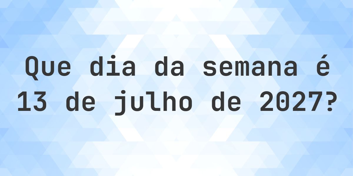 13 julho 2027 - Que dia da semana - Calculatio