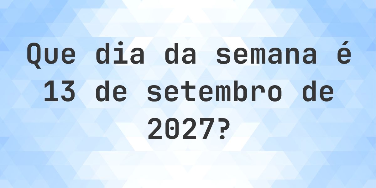 13 setembro 2027 - Que dia da semana - Calculatio