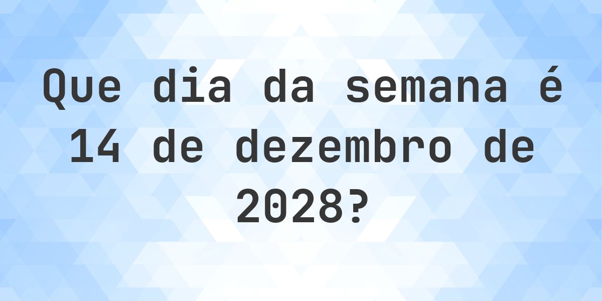 14 dezembro 2028 - Que dia da semana - Calculatio