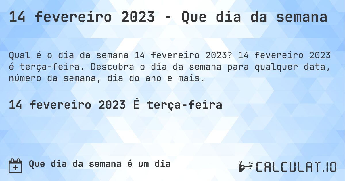 14 fevereiro 2023 - Que dia da semana. 14 fevereiro 2023 é terça-feira. Descubra o dia da semana para qualquer data, número da semana, dia do ano e mais.